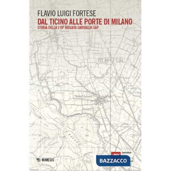 Dal Ticino alle porte di Milano. Storia della 170ª Brigata Garibaldi SAP