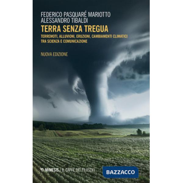 Terra senza tregua. Terremoti, alluvioni, eruzioni, cambiamenti climatici tra scienza e comunicazione. Nuova ediz.