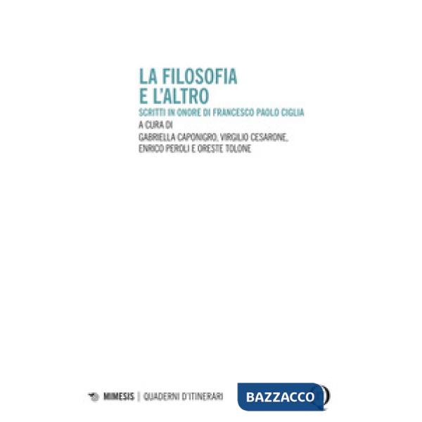 Filosofia e l'altro. Scritti in onore di Francesco Paolo Ciglia (La)
