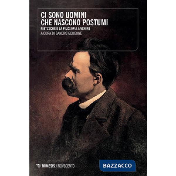 Ci sono uomini che nascono postumi. Nietzsche e la filosofia a venire