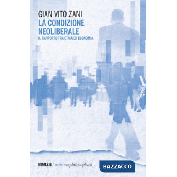 Condizione neoliberale. Il rapporto tra etica ed economia (La)