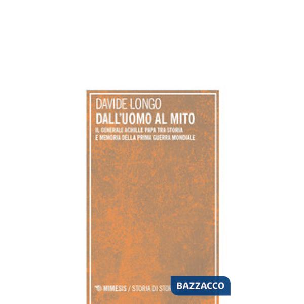 Dall'uomo al mito. Il generale Achille Papa tra Storia e memoria della Prima guerra mondiale