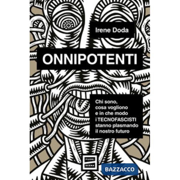 Onnipotenti. Chi sono, cosa vogliono e in che modo i tecnofascisti stanno plasmando il nostro futuro