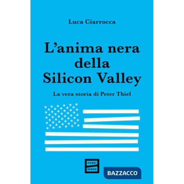 Anima nera della Silicon Valley. La vera storia di Peter Thiel (L')