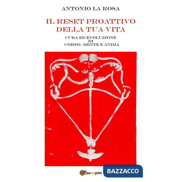 Reset proattivo della tua vita. Cura ed evoluzione di corpo, mente e anima (Il)
