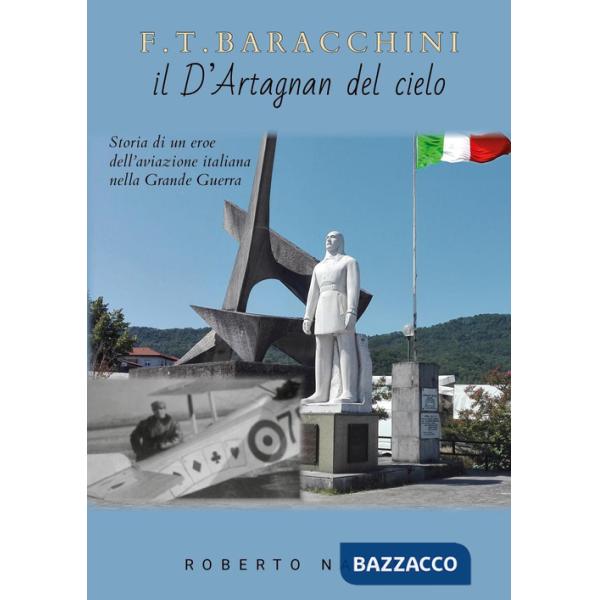 F. T. Baracchini il D'Artagnan del cielo. Storia di un eroe dell'aviazione italiana nella grande guerra