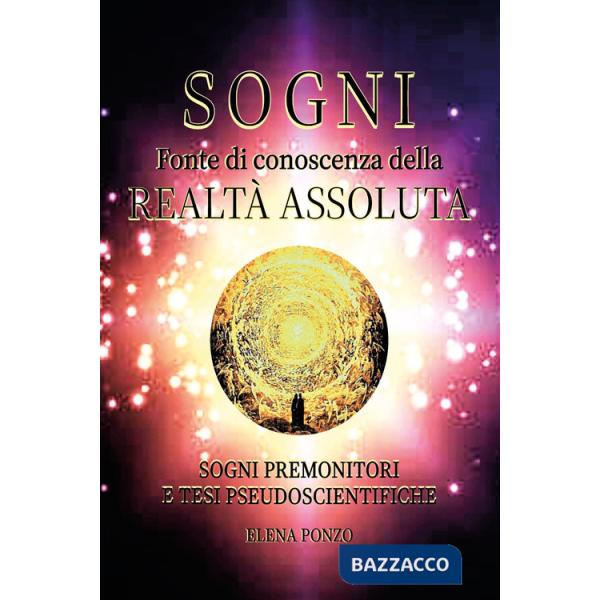 Sogni. Fonte di conoscenza della realtà assoluta. Sogni premonitori e tesi pseudoscientifiche