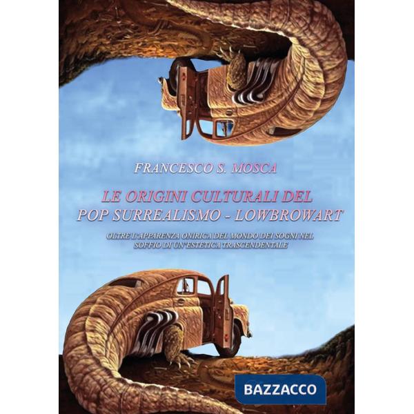 Origini culturali del pop surrealismo. Lowbrowart. Oltre l'apparenza onirica del mondo dei sogni nel soffio di un'estetica trasc
