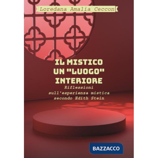 Mistico: un «luogo» interiore. Riflessioni sull'esperienza mistica secondo Edith Stein (Il)