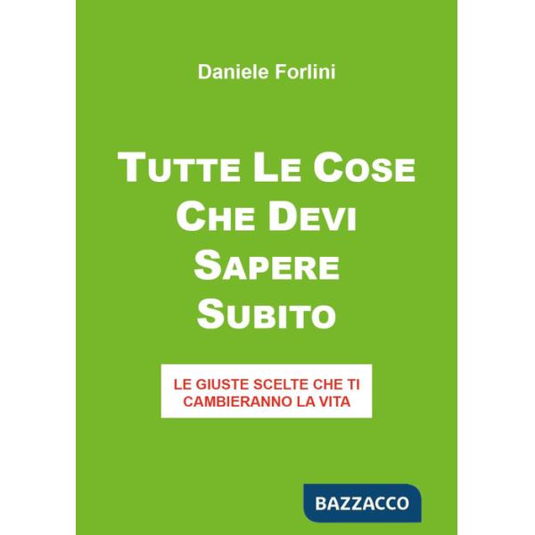 Tutte le cose che devi sapere subito. Le giuste scelte che ti cambieranno la vita
