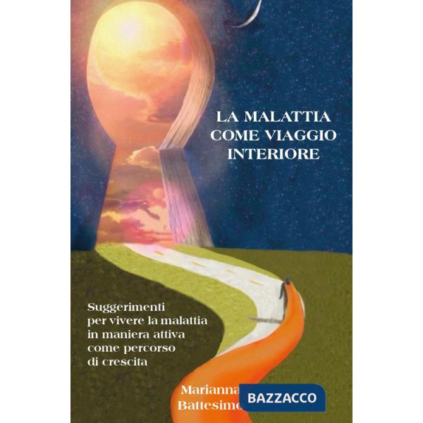 Malattia come viaggio interiore. Suggerimenti per vivere la malattia in maniera attiva come percorso di crescita (La)