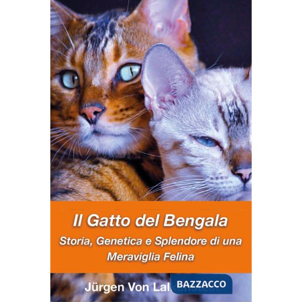 Gatto del bengala. Storia, genetica e splendore di una meraviglia felina (Il)
