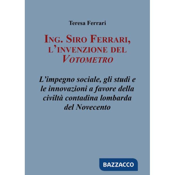Ing. Siro Ferrari, l'invenzione del votometro. L'impegno sociale, gli studi e le innovazioni a favore della civiltà contadina lo