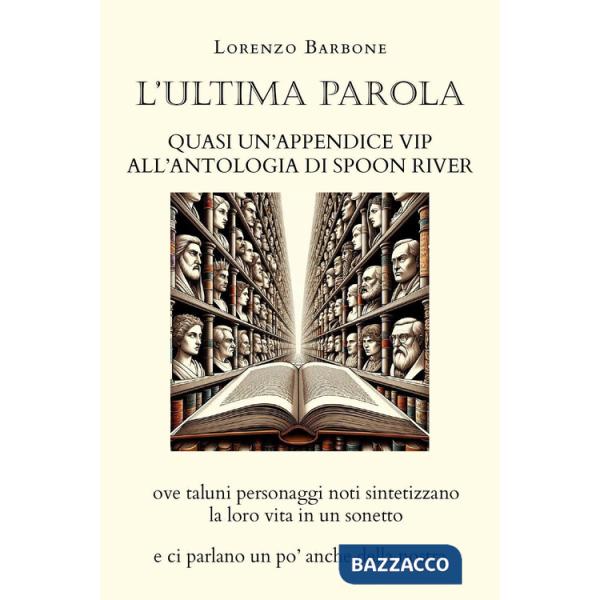 Ultima parola. Quasi un'appendice vip all'Antologia di Spoon river ove taluni personaggi noti sintetizzano la loro vita in un so