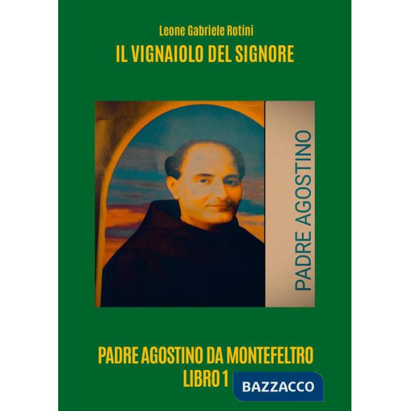 Vignaiolo del Signore. Padre Agostino da Montefeltro (Il). Vol. 1