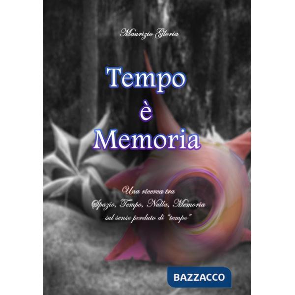 Tempo è memoria. Una ricerca tra spazio, tempo, nulla, memoria sul senso perduto di «tempo»