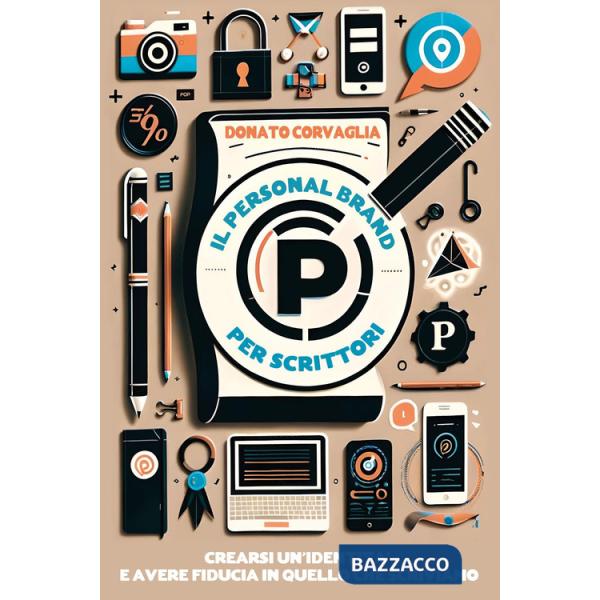 Personal brand per scrittori. Crearsi un'identità e avere fiducia in quello che scriviamo (Il)