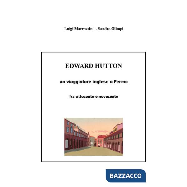Edward Hutton. Un viaggiatore inglese a Fermo fra ottocento e novecento