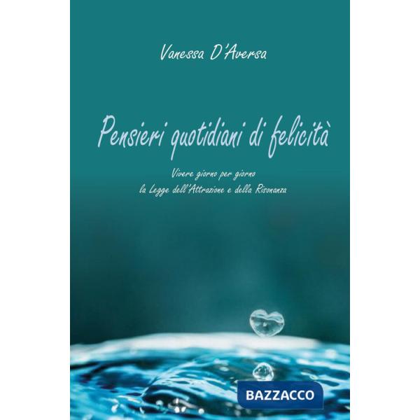Pensieri quotidiani di felicità. Vivere giorno per giorno la legge dell'attrazione e della risonanza