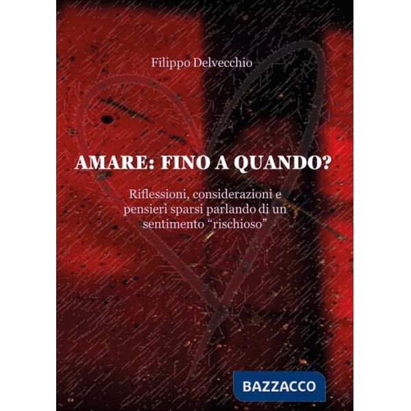 Amare: fino a quando? Riflessioni, considerazioni e pensieri sparsi parlando di un sentimento «rischioso»