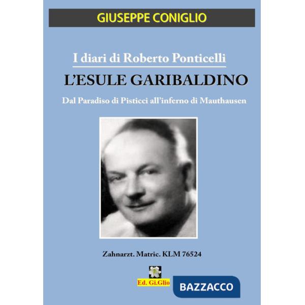 Diari di Roberto Ponticelli. L'esule garibaldino. Dal paradiso di Pisticci all'inferno di Mauthausen (I)