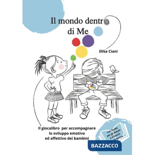 Mondo dentro di me. Il giocalibro per accompagnare lo sviluppo emotivo ed affettivo dei bambini (Il)