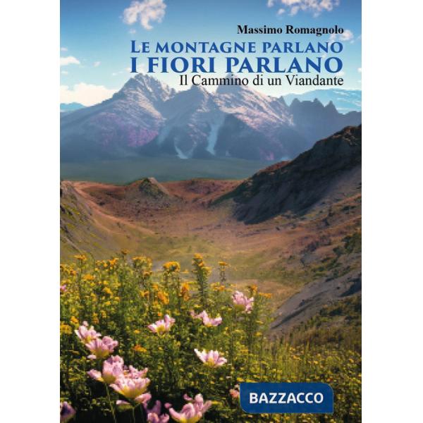 Montagne parlano i fiori parlano. Il cammino di un viandante (Le)