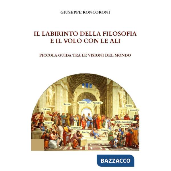 Labirinto della filosofia e il volo con le ali. Piccola guida tra le visioni del mondo (Il)