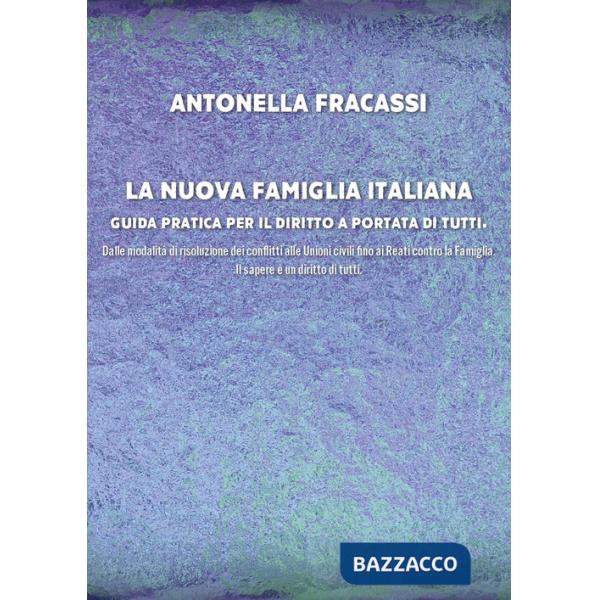 Nuova famiglia italiana. Guida pratica per il diritto a portata di tutti. Dalle modalità di risoluzione dei conflitti alle Union