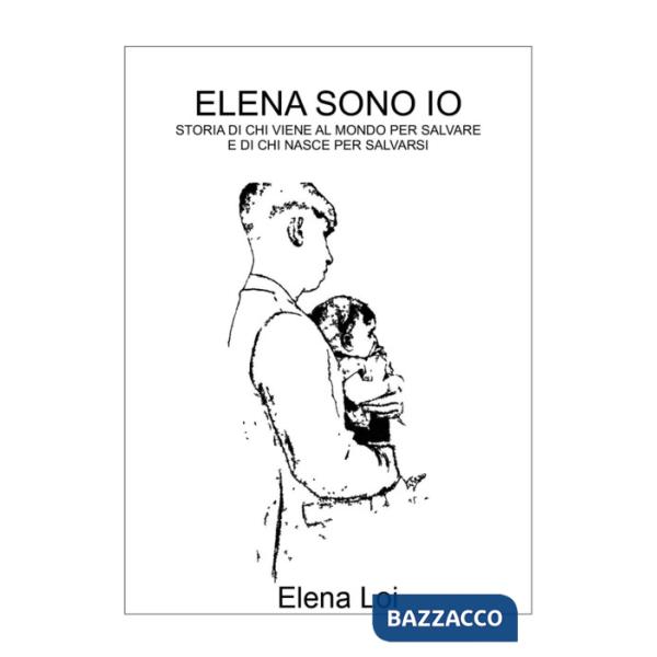 Elena sono io. Storia di chi viene al mondo per salvare e di chi nasce per salvarsi