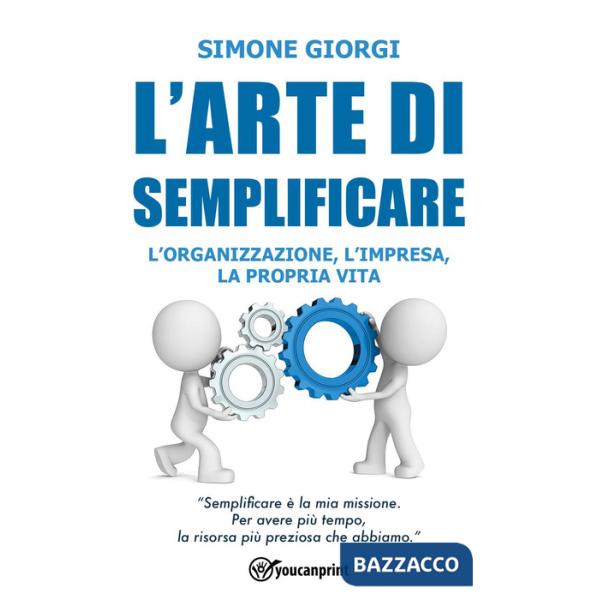 Arte di semplificare. L'organizzazione, l'impresa, la propria vita (L')