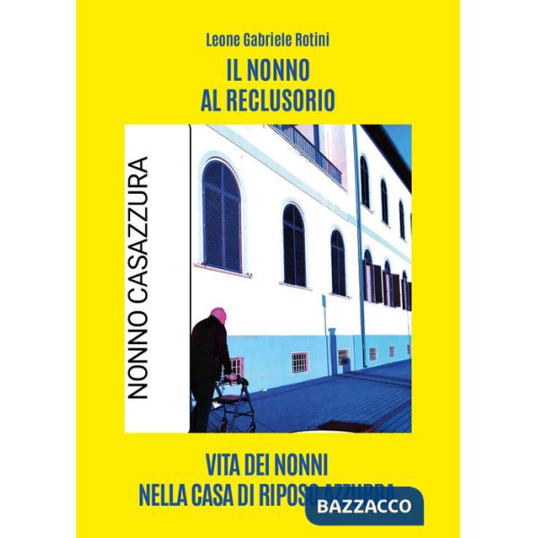 Nonno al reclusorio. Vita dei nonni nella casa di riposo Azzurra (Il)