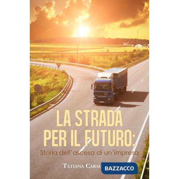 Strada per il futuro. Storia dell'ascesa di un'impresa (La)