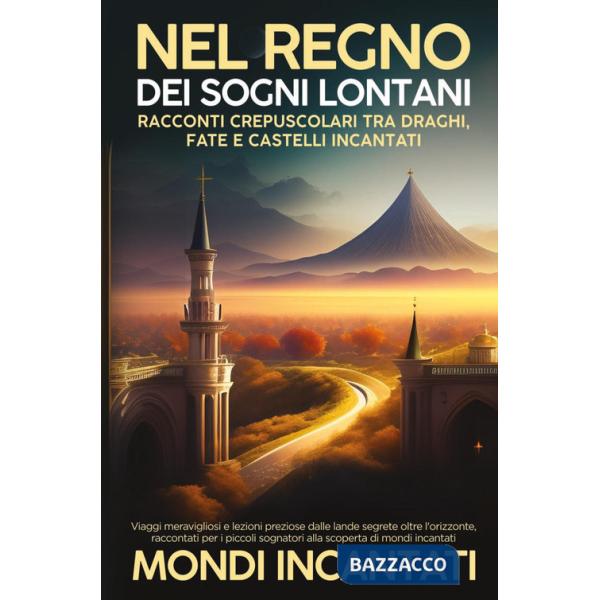Nel regno dei sogni lontani. Racconti crepuscolari tra draghi, fate e castelli incantati