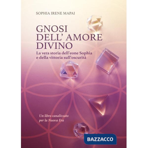 Gnosi dell'amore divino. La vera storia dell'eone Sophia e della vittoria sull'oscurità