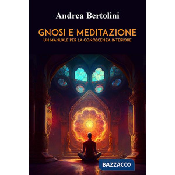 Gnosi e meditazione. Un manuale per la conoscenza interiore
