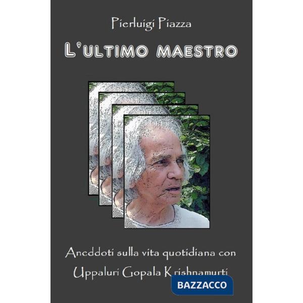 Ultimo maestro. Aneddoti sulla vita quotidiana con Uppaluri Gopala Krishnamurti (L')