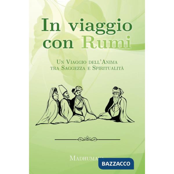 In viaggio con Rumi. Un viaggio dell'anima tra saggezza e spiritualità