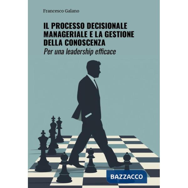 Processo decisionale manageriale e la gestione della conoscenza. Per una leadership efficace (Il)