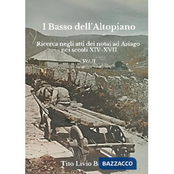 Basso dell'Altopiano. Ricerca negli atti dei notai ad Asiago nei secoli XIV-XVII (I). Vol. 2