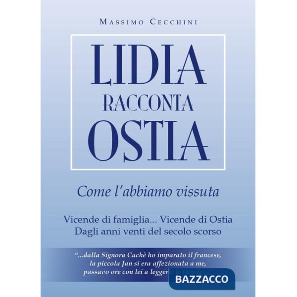 Lidia racconta Ostia come l'abbiamo vissuta. Vicende di famiglia... vicende di Ostia. Dagli anni venti del secolo scorso