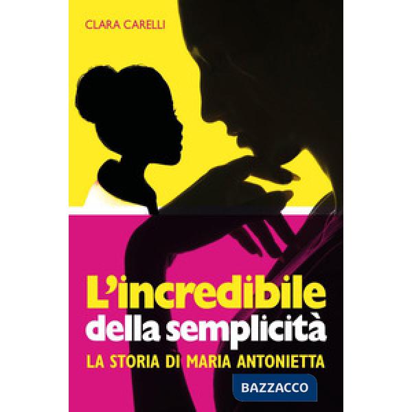 Incredibile della semplicità. La storia di Maria Antonietta (L')