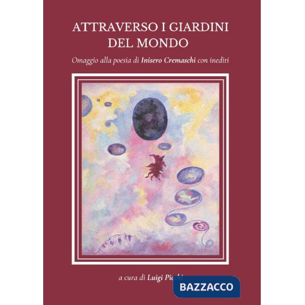 Attraverso i giardini del mondo. Omaggio alla poesia di Inisero Cremaschi con inediti