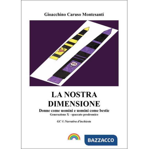 Nostra dimensione. Donne come uomini e uomini come bestie. Generazione X. Spaccato prodromico (La)