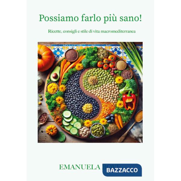 Possiamo farlo più sano! Ricette, consigli e stile di vita macromediterranea