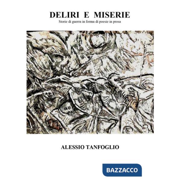 Deliri e miserie. Storie di guerra in forma di poesie in prosa