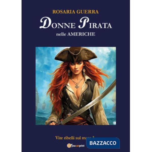 Donne pirata nelle Americhe. Vite ribelli sul mare. Vol. 3