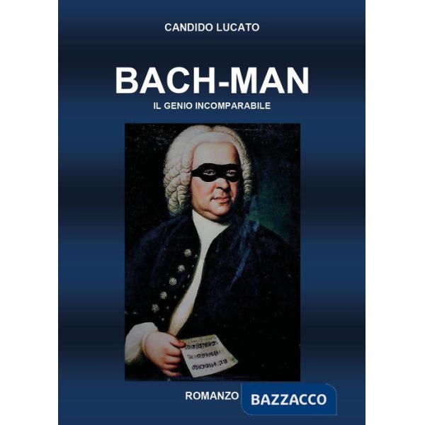 Bach-man. Il genio incomparabile