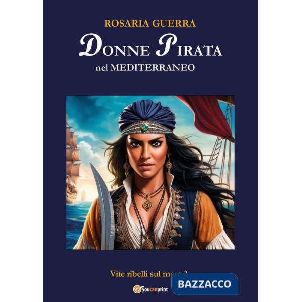 Donne pirata nel Mediterraneo. Vite ribelli sul mare. Vol. 2