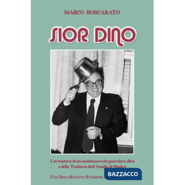 Sior Dino. L'avventura di un montanaro che guardava oltre e della Trattoria dell'Amelia a Mestre